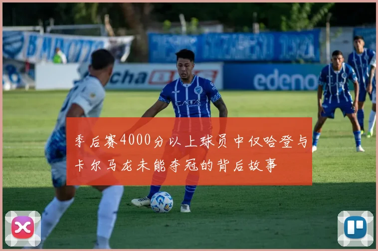 季后赛4000分以上球员中仅哈登与卡尔马龙未能夺冠的背后故事